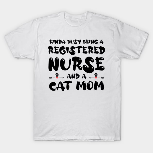 Kinda Busy Being A Registered Nurse And A CAt Mom - RN Gift - Happy Nurses Day T-Shirt by CoolandCreative